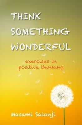 Think Something Wonderful: Exercises in positive thinking by Saionji, Masami