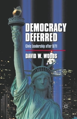 Democracy Deferred: Civic Leadership After 9/11 by Woods, D.