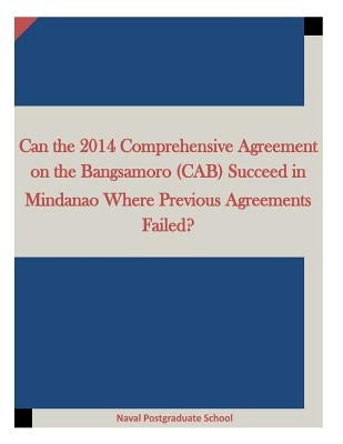 Can the 2014 Comprehensive Agreement on the Bangsamoro (CAB) Succeed in Mindanao Where Previous Agreements Failed? by Penny Hill Press, Inc