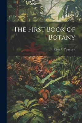 The First Book of Botany by Youmans, Eliza A.