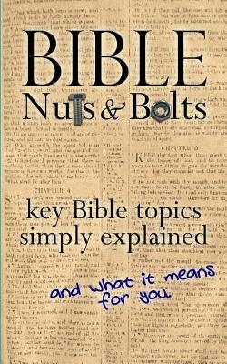 Bible Nuts & Bolts: Key Bible Topics Explained by Bailie, Brian