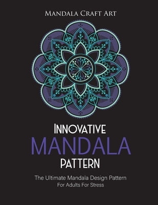 Innovative Mandala Pattern: The Ultimate Mandala Design Pattern For Adults For Stress ( Large Size Single Sided Unique Coloring Pages, Different S by Art, Mandala Craft