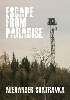 Escape from Paradise: A Russian Dissidentâ (Tm)S Journey from the Gulag to the West by Shatravka, Alexander