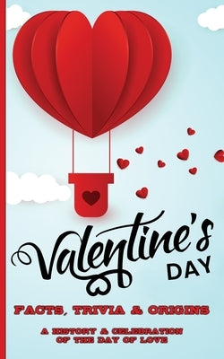 Valentine's Day - A History & Celebration of the Day of Love: Facts, Trivia & Origins by Green, Bart