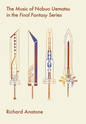 The Music of Nobuo Uematsu in the Final Fantasy Series by Anatone, Richard