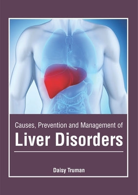 Causes, Prevention and Management of Liver Disorders by Truman, Daisy