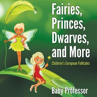 Fairies, Princes, Dwarves, and More Children's European Folktales by Baby Professor