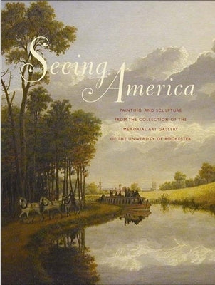 Seeing America: Painting and Sculpture from the Collection of the Memorial Art Gallery of the University of Rochester by Searl, Marjorie B.