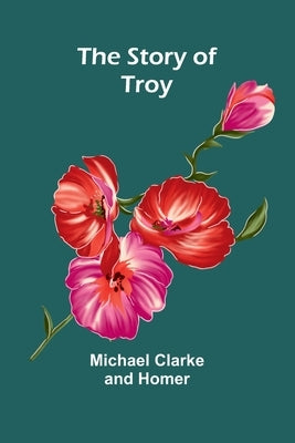 The Story of Troy by Clarke, Michael