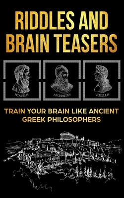 Riddles and Brain Teasers: Train Your Brain Like Ancient by Idalion, Anthony