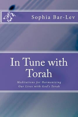 In Tune with Torah: Meditations for Harmonizing Our Lives with God's Torah by Bar-Lev, Sophia