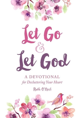 Let Go and Let God: A Devotional for Decluttering Your Heart by O'Neil, Ruth
