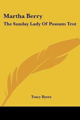 Martha Berry: The Sunday Lady Of Possum Trot by Byers, Tracy