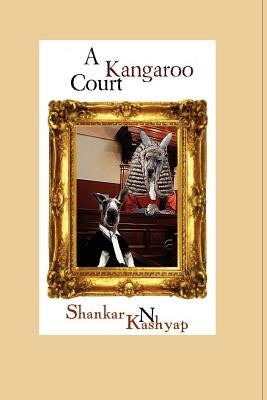 A Kangaroo Court: A Triumph of Mediocrity by Kashyap, Shankar N.