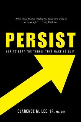 Persist: How to Beat the Things That Make Us Quit. by Lee, Mba Clarence M., Jr.