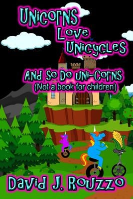 Unicorns Love Unicycles (And So Do Uni-Corns) by Rouzzo, David J.