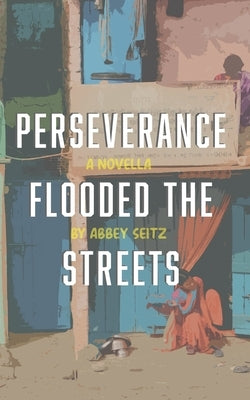 Perseverance Flooded the Streets by Seitz, Abbey Irene