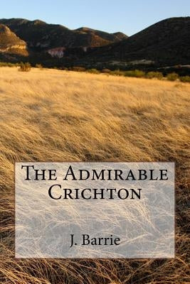 The Admirable Crichton by Barrie, James Matthew