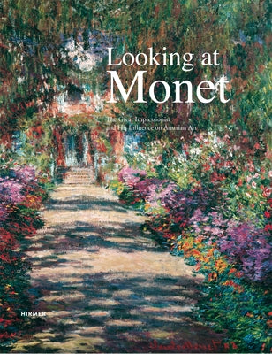 Looking at Monet: The Great Impressionist and His Influence on Austrian Art by Husslein-Arco, Agnes