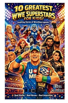 10 Greatest WWE Superstars for Kids: Inspiring Stories of Wrestling Legends by Coulter, Eliza