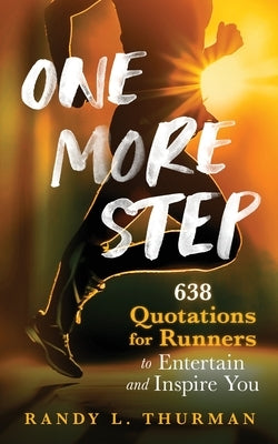 One More Step: 638 Quotations for Runners to Entertain and Inspire You by Thurman, Randy L.