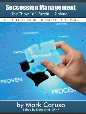 Succession Management the How to Puzzle-Solved!: A Practical Guide to Talent Management by Caruso, Mark