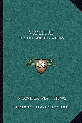 Moliere: His Life and His Works by Matthews, Brander