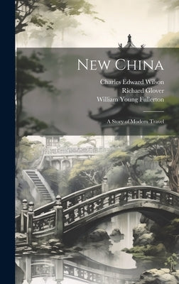 New China: A Story of Modern Travel by Fullerton, William Young