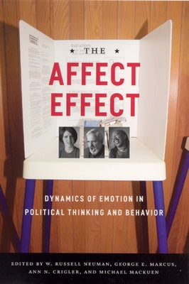 The Affect Effect: Dynamics of Emotion in Political Thinking and Behavior by Marcus, George E.