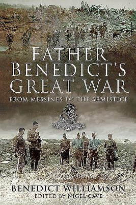 Father Benedict's Great War: From Messines to the Armistice by Williamson, Benedict