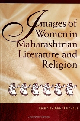 Images of Women in Maharashtrian Literature and Religion by Feldhaus, Anne
