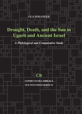 Drought, Death, and the Sun in Ugarit and Ancient Israel: A Philological and Comparative Study by Wikander, Ola