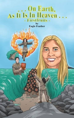 On Earth as It Is in Heaven - Firstfruits: Volume 1 by Feather, Eagle