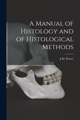 A Manual of Histology and of Histological Methods by Purser, J. M.