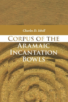 Corpus of the Aramaic Incantation Bowls by Isbell, Charles D.