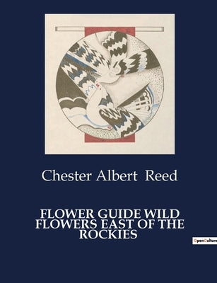 Flower Guide Wild Flowers East of the Rockies by Reed, Chester Albert