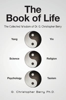 The Book of Life: The Collected Wisdom of Dr. G. Christopher Berry by Berry Ph. D., G. Christopher