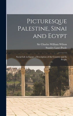 Picturesque Palestine, Sinai and Egypt: Social Life in Egypt; a Description of the Country and Its People by Wilson, Charles William