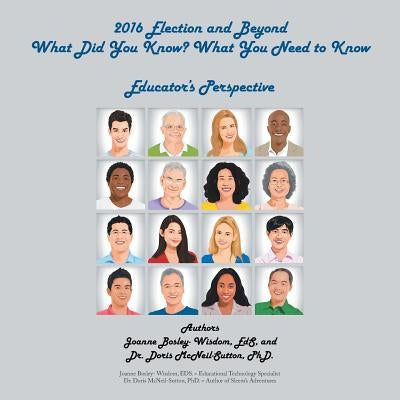 2016 Election and Beyond: What Did You Know? What You Need to Know: Educator'S Perspective by Bosley-Wisdom, Joanne