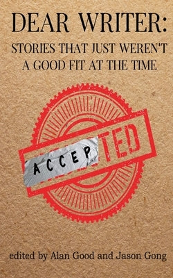 Dear Writer: Stories That Just Weren't a Good Fit at the Time by Gong, Jason