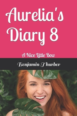 Aurelia's Diary 8: A Nice Little Bow by Thurber, Benjamin