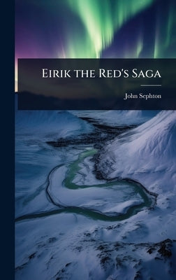 Eirik the Red's Saga by Sephton, John