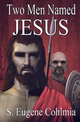 Two Men Named Jesus by Cohlmia, S. Eugene