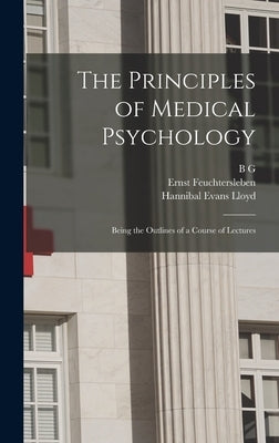 The Principles of Medical Psychology: Being the Outlines of a Course of Lectures by Lloyd, Hannibal Evans