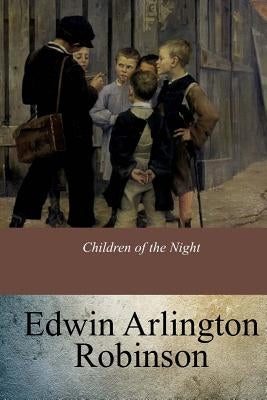 Children of the Night by Robinson, Edwin Arlington