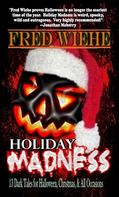 Holiday Madness: 13 Dark Tales for Halloween, Christmas, and All Occasions by Wiehe, Fred