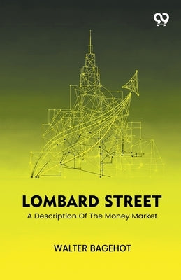 Lombard Street A Description Of The Money Market by Bagehot, Walter