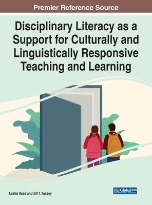 Disciplinary Literacy as a Support for Culturally and Linguistically Responsive Teaching and Learning by Haas, Leslie