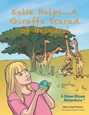 Katie Helps....A Giraffe Scared of Heights!: A Glow-Stone Adventure by Lloyd-Davies, Nick