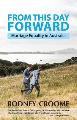 From This Day Forward: Marriage Equality in Australia by Croome, Rodney